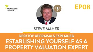 Desktop Appraisals Explained - Establishing Yourself as a Property Valuation Expert with Steve Maher