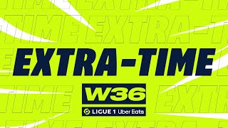 Extra-time : Week 36 - Ligue 1 Uber Eats / 2022-2023