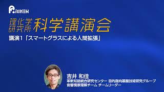 理化学研究所 科学講演会2024～研究者の“わくわく”が未来を紡ぐ～「AIでひらく未来への扉」講演「スマートグラスによる人間拡張」