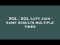 SQL : SQL Left Join - same results multiple times