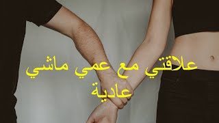 علاقتي مع عمي ماشي عادية