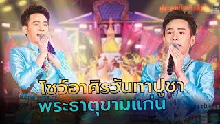 โชว์อาศิรวันทาปูชา พระธาตุขามแก่น : โก้ ธวัชชัย ประถมบันเทิงศิลป์