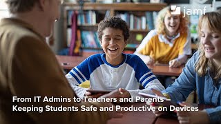 From IT Admins to Teachers and Parents – Keeping Students Safe and Productive on Devices