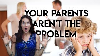 Your Parents Aren't The Problem... The Parents Within You Are!