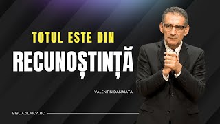 Valentin Dănăiață - Totul este din recunoștință - predici creștine