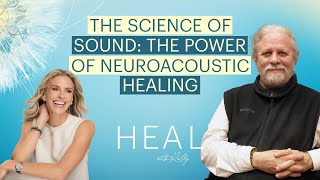 Dr. Jeffrey Thompson - The Science of Sound: Neuroacoustic Healing (HEAL with Kelly Podcast)