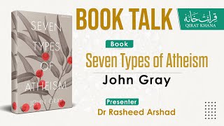 Book Talk || Seven Types of Atheism by John Gray || Dr Rasheed Arshad Sb