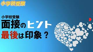 【小学校受験】面接のヒント 最後は印象？