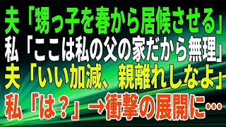 【スカッとする話】夫「甥っ子を春から居候させる」私「ここは私の父の家だから無理」夫「いい加減、親離れしなよ」私「は？」→衝撃の展開に…