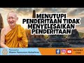 MENUTUPI PENDERITAAN TIDAK MENYELESAIKAN PENDERITAAN || BHANTE PANNAVARO MAHATHERA ||