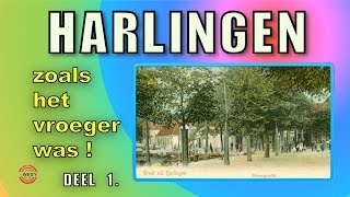 HARLINGEN zoals het vroeger was! DEEL 1.