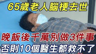 60歲老人腦梗去世！晚飯後千萬別做3件事！否則10個醫生都救不了，建議所有老人都看看 |三味書屋