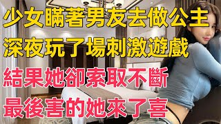 少女瞞著男友去做公主，深夜玩了場刺激遊戲，我說髒女人離我遠點，她聽到以後徹底驚呆。