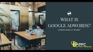 What is Google AdWords & How Does it Work? 2018 PPC Training