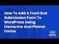 How to add a front end submission form to WordPress using Elementor and Piotnet