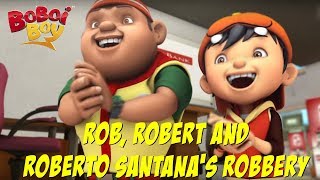 BoBoiBoy (English) S3E7 - Rob, Robert and Roberto Santana's Robbery