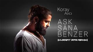 Koray Avcı   Aşk Sana Benzer Kürşat Baş Remix