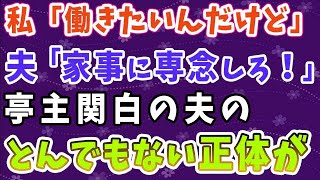 【スカッとする話】私「働きたいんだけど」旦那「家事に専念しろ」→亭主関白旦那のとんでもない正体とは