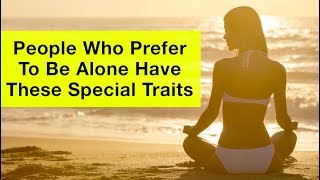 8 Special Personality Traits Of People Who Like To Be Alone