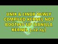 Unix & Linux: Newly compiled kernel not booting up (vanilla kernel 3.12.14) (2 Solutions!!)