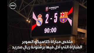 ملخص مباراة كلاسيكو السوبر المباراة التي أذل فيها برشلونة ريال مدريد