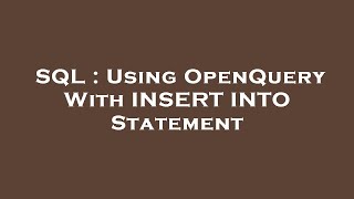 SQL : Using OpenQuery With INSERT INTO Statement