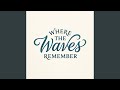 Where The Waves Remember
