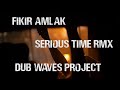 Fikir Amlak - Serious Time (Dub Waves Project RMX)