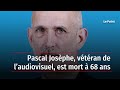 Pascal Josèphe, vétéran de l’audiovisuel, est mort à 68 ans