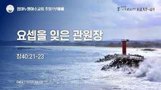 임마누엘여수교회 주일예배 250209 (김광희목사) - 요셉을 잊은 관원장 (창40:21-23)