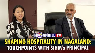 SHAPING HOSPITALITY IN NAGALAND: TOUCHPOINTS WITH SIHM'S PRINCIPAL