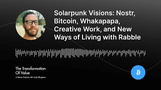 Solarpunk Visions: Nostr, Bitcoin, Whakapapa, Creative Work, and New Ways of Living with Rabble