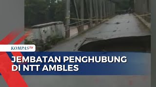 Hujan Deras, Jembatan Penghubung di Nusa Tenggara Timur Ambles!