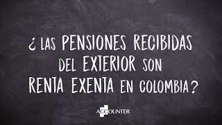 ¿Las pensiones recibidas del exterior son renta exenta en Colombia?