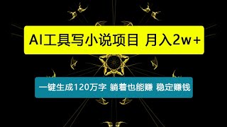 AI工具写小说，一键生成120万字，躺着也能赚，月入2w+