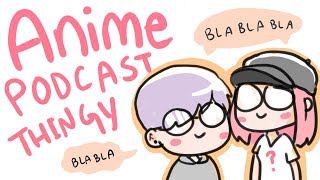 ♥ ANIME PODCAST THINGY ft. Xell ヽ(ﾟ∀ﾟ )ﾉ