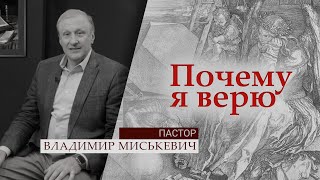 Пастор Владимир  Миськевич | Почему я верю