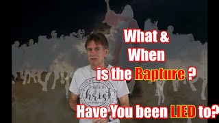 What and When Is the Rapture - Have You been LIED to?