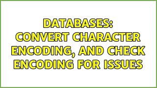 Databases: Convert Character Encoding, and Check Encoding for Issues