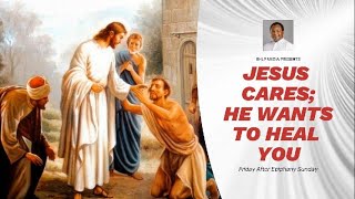 JESUS CARES; HE WANTS TO HEAL YOU