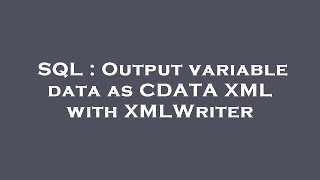 SQL : Output variable data as CDATA XML with XMLWriter