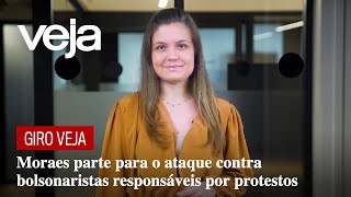 Giro VEJA: Moraes parte para o ataque contra bolsonaristas responsáveis por protestos