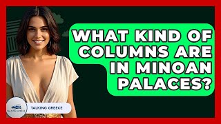 What Kind Of Columns Are In Minoan Palaces? - Talking Greece