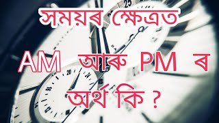 সময়ৰ ক্ষেত্ৰত AM আৰু PM মানে কি ? What is the mining of AM and PM | polakh | Episode - 26