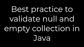 Java :Best practice to validate null and empty collection in Java(5solution)