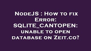 NodeJS : How to fix Error: SQLITE_CANTOPEN: unable to open database on Zeit.co?