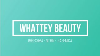 Whattey Beauty Song Lyrics - Bheeshma,Nithiin , Rashmika Mandanna .