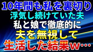 【スカッとする話】10年間も私を裏切り浮気し続けていた夫。私と娘で徹底的に夫を無視して生活した結果ｗ…