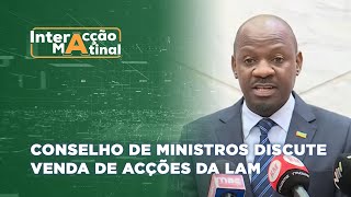 #InteracçãoMatinal: Conselho de Ministros discute venda das acções da LAM