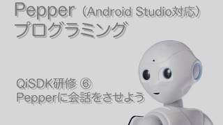 ペッパーくん研修用動画　QiSDK　⑥ペッパーくんに会話をさせよう